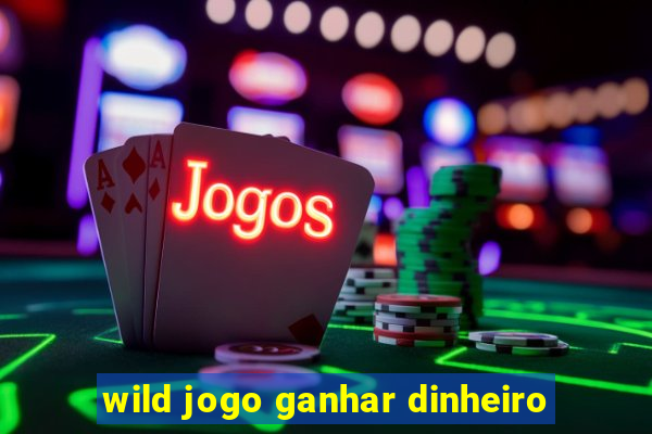 wild jogo ganhar dinheiro